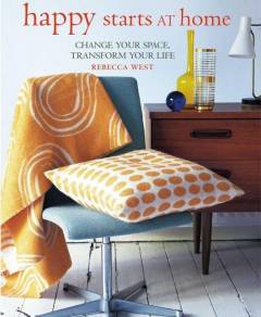 Happy starts at home : change your space, transform your life