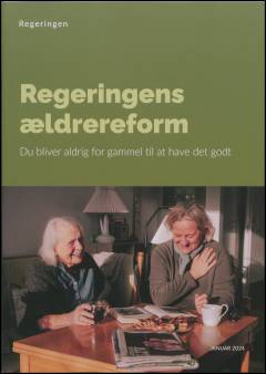 Regeringens ældrereform : du blive aldrig for gammel til at have det godt