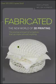 Fabricated : the new world of 3D printing