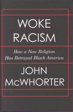 Woke racism : how a new religion has betrayed Black America