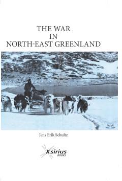 The war in North-East Greenland : the legend of Herman Ritter, the lost son of The Arctic : the dramatic story about the German naval officer, who during the Second World War, driven by his conscience, made a highly dangerous escape across the Greenlandic wilderness in order to reach freedom in USA, based on the original sources