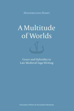A multitude of worlds : genre and hybridity in late medieval saga writing