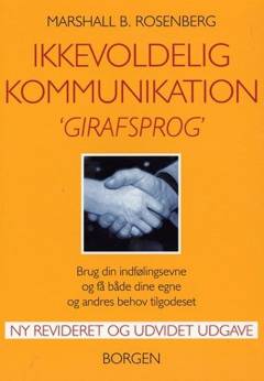 Ikkevoldelig kommunikation - girafsprog : brug din indfølingsevne og få både dine egne og andres behov tilgodeset