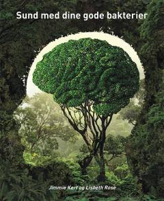 Sund med dine gode bakterier : en introduktion til probiotisk livsstil