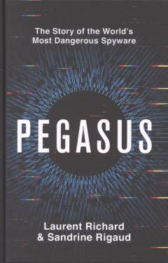 Pegasus : the story of the world's most dangerous spyware