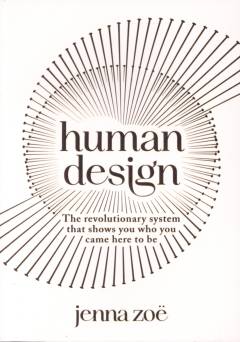 Human design : the revolutionary system that shows you who you came here to be