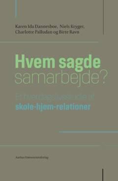 Hvem sagde samarbejde? : et hverdagslivsstudie af skole-hjem-relationer