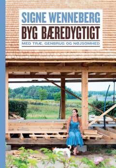 Byg bæredygtigt : med træ, genbrug og nøjsomhed : en personlig fortælling om at føre gamle drømme ud i livet
