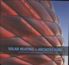 Solar heating + architecture : an inspirational guide to the use of solar heating in buildings