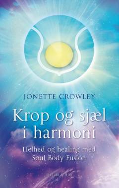 Krop og sjæl i harmoni : helhed og healing med Soul Body Fusion