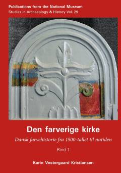 Den farverige kirke : dansk farvehistorie fra 1500-tallet til nutiden. Bind 1