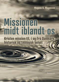 Missionen midt iblandt os : kristen mission til, i og fra Danmark historisk og teologisk belyst