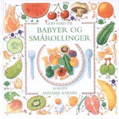 God mad til babyer og smårollinger : mere end 200 hurtige, nemme og sunde opskrifter