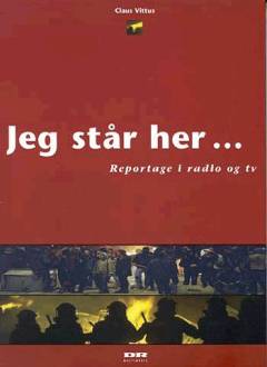 Jeg står her - : reportage i radio og tv