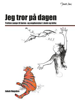 Jeg tror på dagen : tretten sange til børne- og ungdomskor i skole og kirke