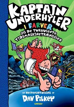 Kaptajn Underhyler i farver og de turbulente tidsmaskinetrængsler : en heltefortælling