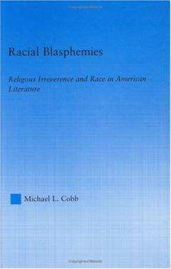 Racial blasphemies : religious irreverence and race in American literature