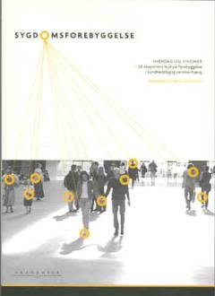 Sygdomsforebyggelse : hverdag og visioner : 28 eksperters bud på forebyggelse i sundhedsfaglig sammenhæng