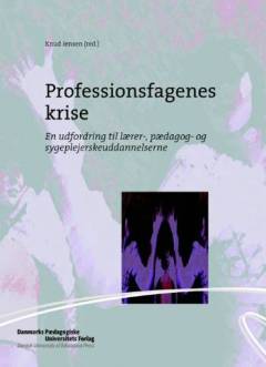 Professionsfagenes krise : en udfordring til lærer-, pædagog- og sygeplejerskeuddannelserne