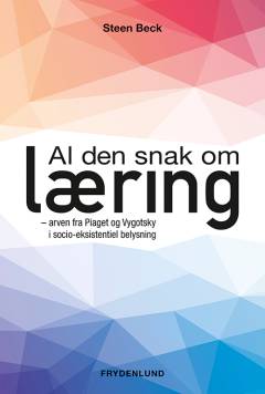 Al den snak om læring : arven fra Piaget og Vygotsky i socio-eksistentiel belysning