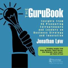 The gurubook : insights from 45 pioneering entrepreneurs and leaders on business strategy and innovation
