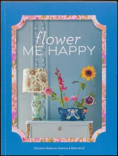 Flower me happy : a book for every flower and color enthusiast