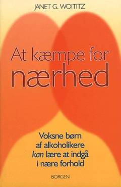 At kæmpe for nærhed : voksne børn af alkoholikere kan lære at indgå i nære forhold