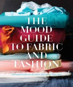 The Mood guide to fabric and fashion : the essential guide from the world's most famous fabric store