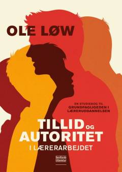 Tillid og autoritet i lærerarbejdet : en studiebog til grundfagligheden i læreruddannelsen