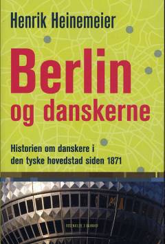 Berlin og danskerne : historien om danskere i den tyske hovedstad siden 1871