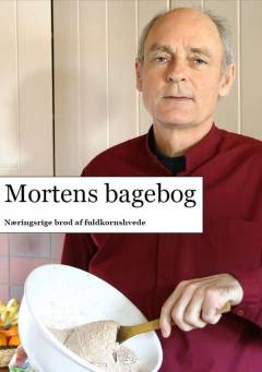 Mortens bagebog : næringsrige brød af fuldkornshvede