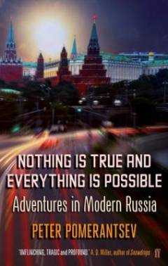 Nothing is true and everything is possible : adventures in modern Russia
