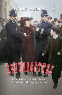 Suffragettes : how Britain's women fought & died for the right to vote