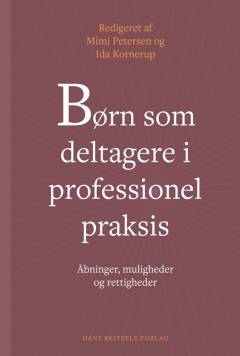 Børn som deltagere i professionel praksis : åbninger, muligheder og rettigheder