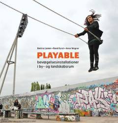 Playable : bevægelsesinstallationer i by- og landskabsrum