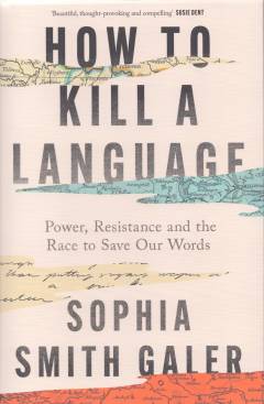 How to kill a language : power, resistance and the race to save our words