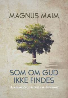 Som om Gud ikke findes : hvad sker der, når livet sekulariseres?