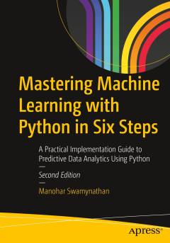 Mastering machine learning with Python in six steps : a practical implementation guide to predictive data analytics using Python