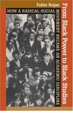 From Black Power to black studies : how a radical social movement became an academic discipline