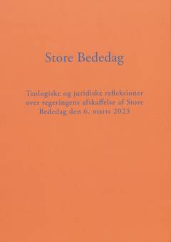 Store bededag : teologiske og juridiske refleksioner over regeringens afskaffelse af store bededag den 6. marts 2023