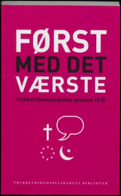 Først med det værste : Trykkefrihedsselskabet gennem 10 år : en antologi