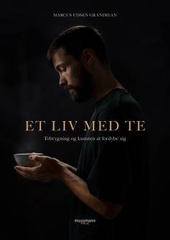 Et liv med te : tebrygning og kunsten at fordybe sig