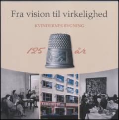 Fra vision til virkelighed : Kvindernes Bygning 125 år