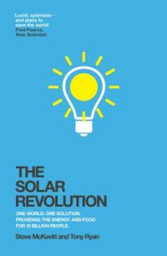 The solar revolution : one world, one solution, providing the energy and food for 10 billion people