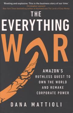 The everything war : Amazon's ruthless quest to own the world and remake corporate power