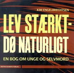 Lev stærkt - dø naturligt : en bog om unge og selvmord