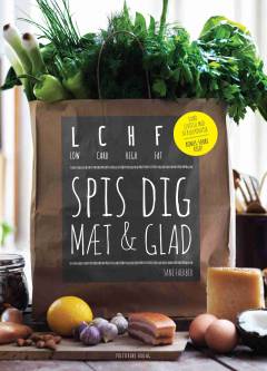 Spis dig mæt & glad : LCHF : low carb, high fat