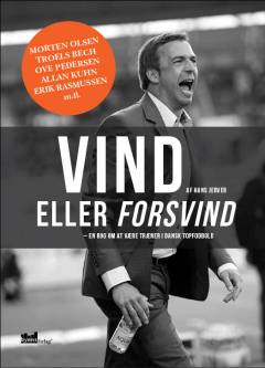 Vind eller forsvind : en bog om at være træner i dansk topfodbold