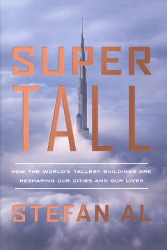 Supertall : how the world's tallest buildings are reshaping our cities and our lives