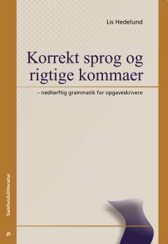 Korrekt sprog og rigtige kommaer : nødtørftig grammatik for opgaveskrivere